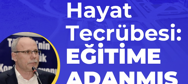 Hayat Tecrübesi: Eğitime Adanmış Bir Ömür